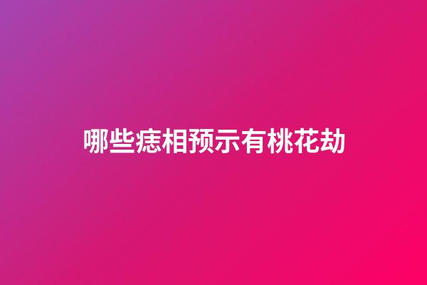 哪些痣相预示有桃花劫