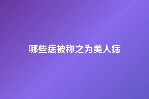 哪些痣被称之为美人痣