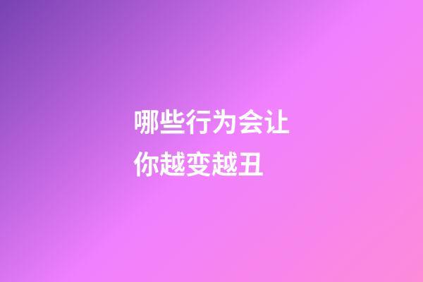 哪些行为会让你越变越丑