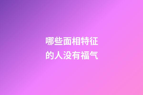 哪些面相特征的人没有福气