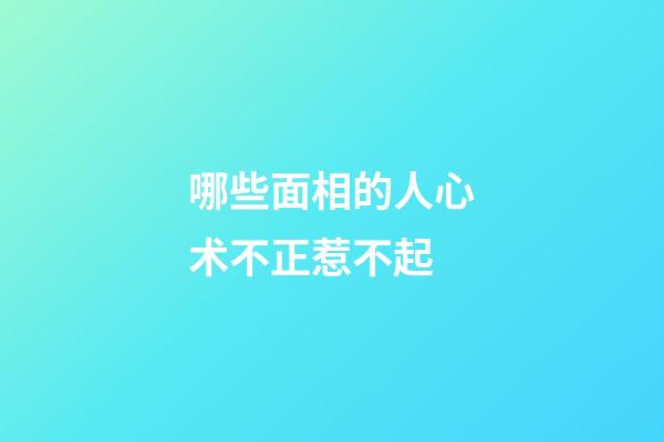 哪些面相的人心术不正惹不起