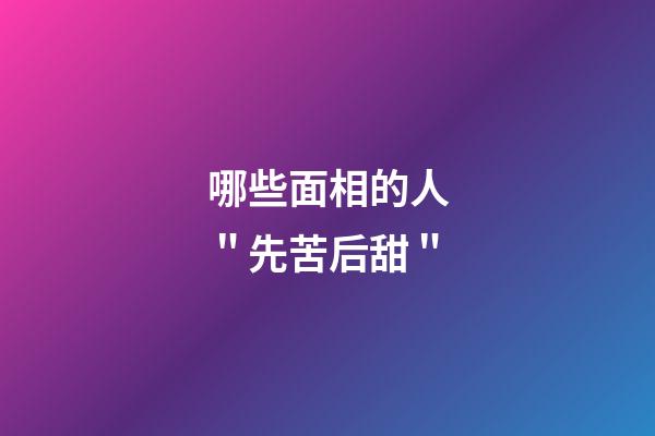 哪些面相的人＂先苦后甜＂