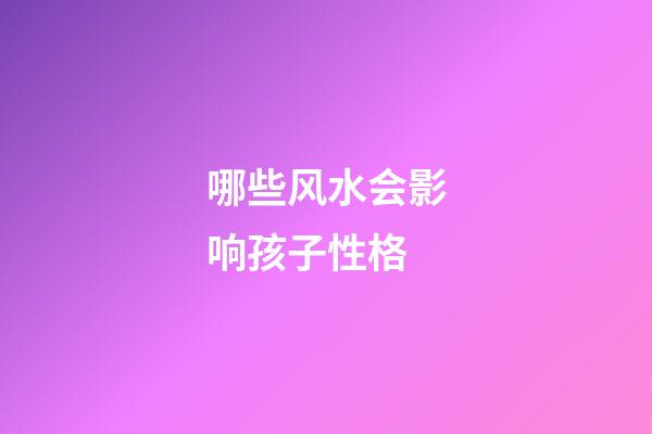 哪些风水会影响孩子性格