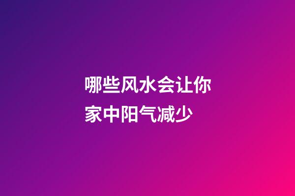 哪些风水会让你家中阳气减少