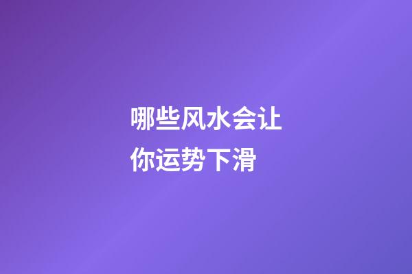 哪些风水会让你运势下滑