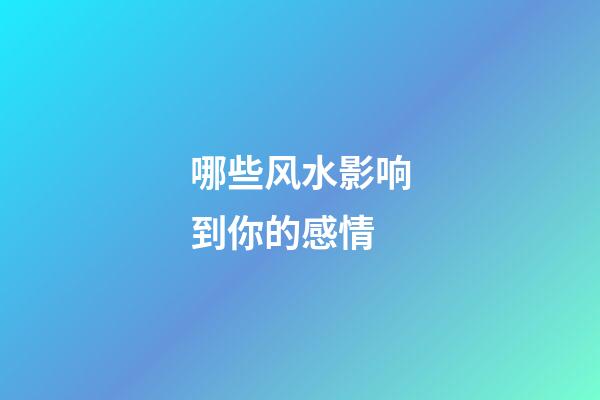 哪些风水影响到你的感情