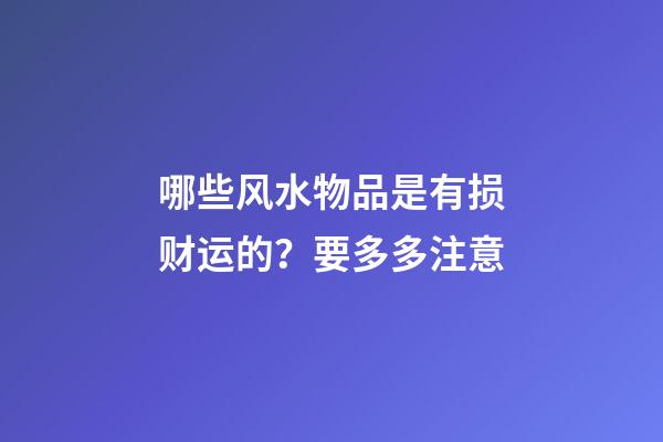 哪些风水物品是有损财运的？要多多注意