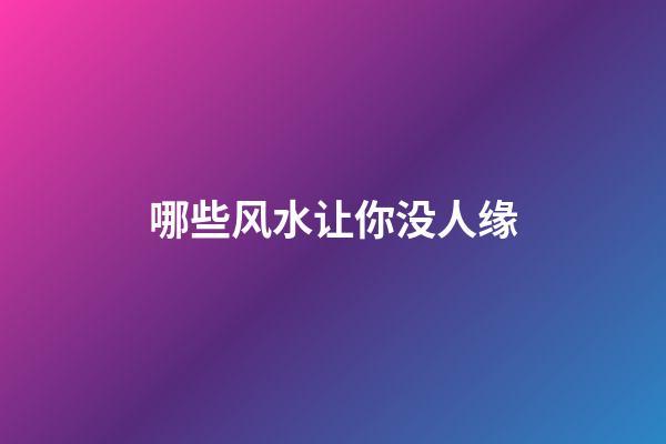 哪些风水让你没人缘