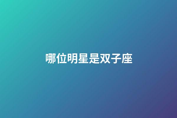 哪位明星是双子座-第1张-星座运势-玄机派