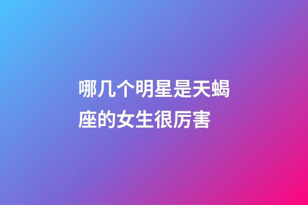 哪几个明星是天蝎座的女生很厉害-第1张-星座运势-玄机派