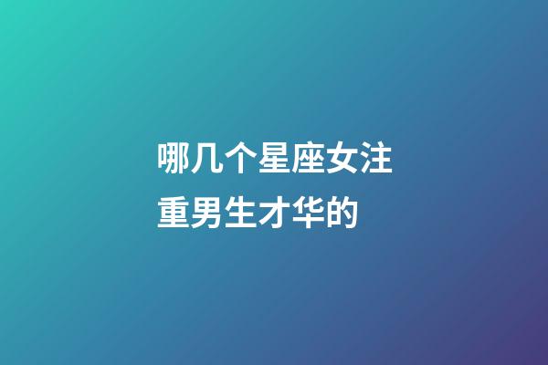 哪几个星座女注重男生才华的-第1张-星座运势-玄机派