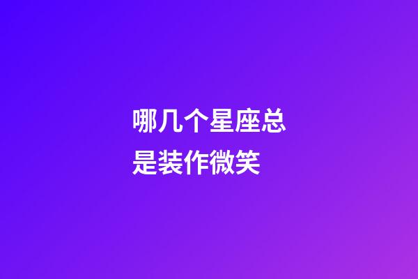 哪几个星座总是装作微笑-第1张-星座运势-玄机派