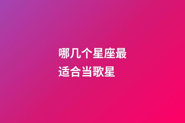 哪几个星座最适合当歌星-第1张-星座运势-玄机派