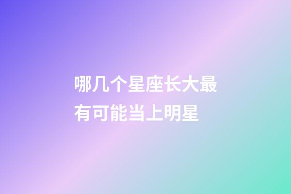 哪几个星座长大最有可能当上明星-第1张-星座运势-玄机派