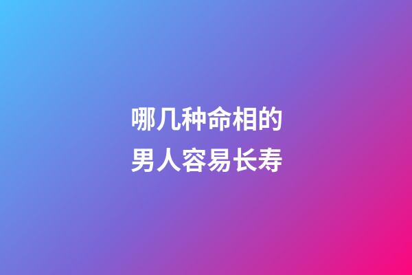 哪几种命相的男人容易长寿