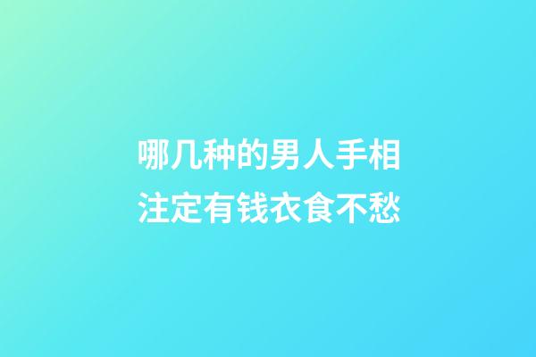 哪几种的男人手相注定有钱衣食不愁