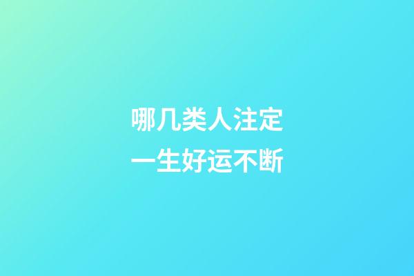 哪几类人注定一生好运不断