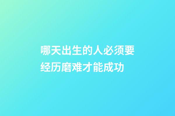 哪天出生的人必须要经历磨难才能成功