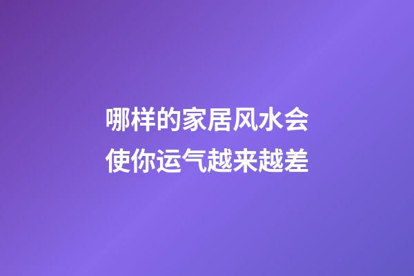哪样的家居风水会使你运气越来越差