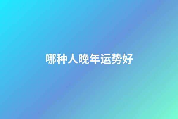 哪种人晚年运势好