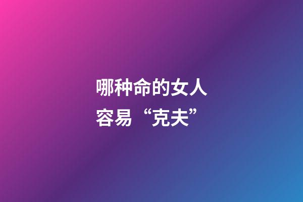 哪种命的女人容易“克夫”