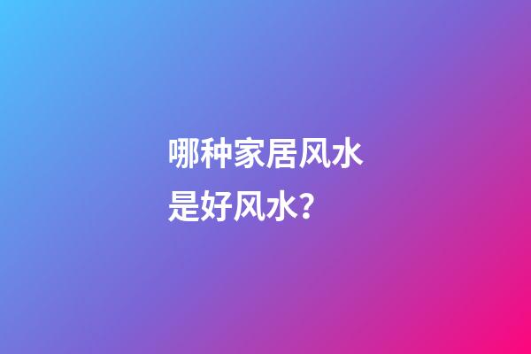 哪种家居风水是好风水？