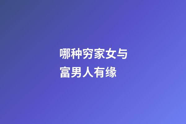 哪种穷家女与富男人有缘