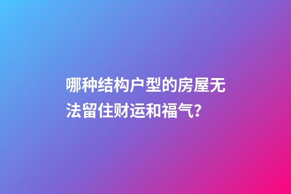 哪种结构户型的房屋无法留住财运和福气？
