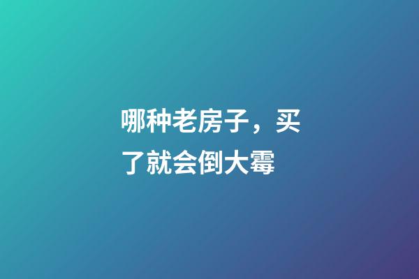 哪种老房子，买了就会倒大霉