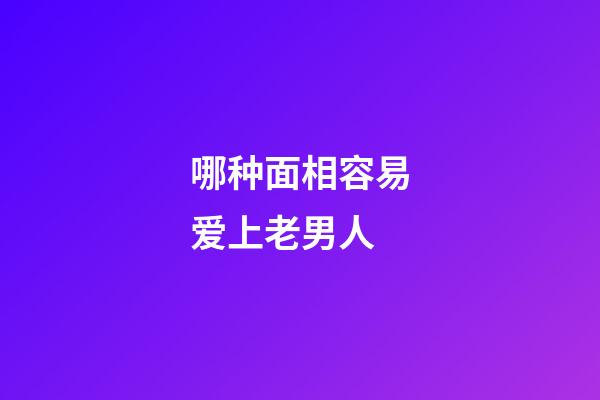 哪种面相容易爱上老男人