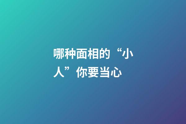 哪种面相的“小人”你要当心