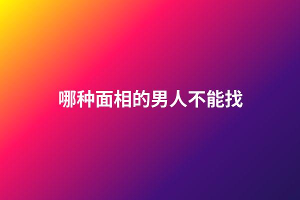 哪种面相的男人不能找