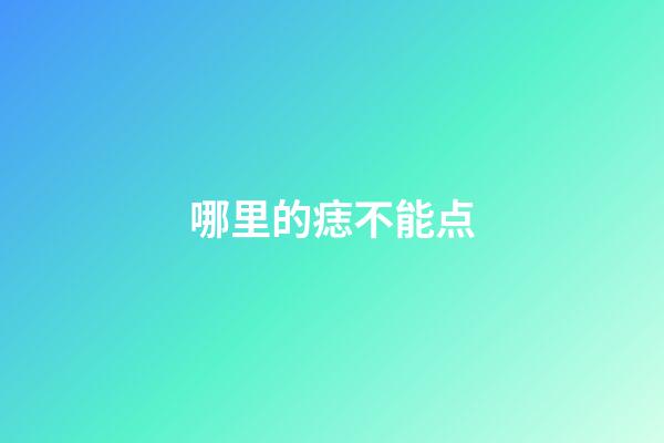 哪里的痣不能点