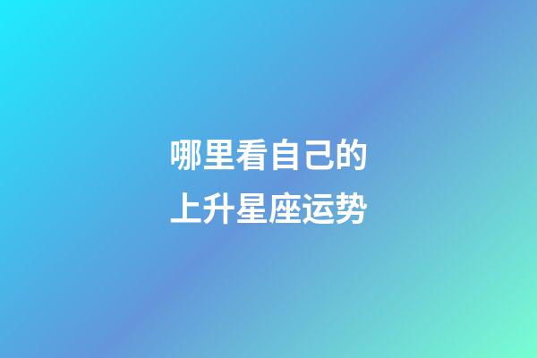 哪里看自己的上升星座运势-第1张-星座运势-玄机派