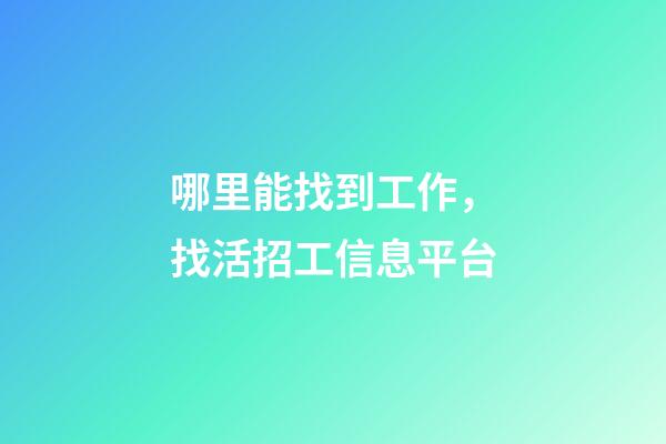 哪里能找到工作，找活招工信息平台