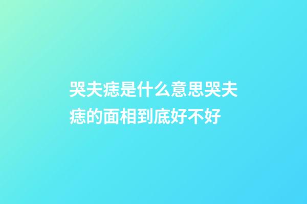 哭夫痣是什么意思?哭夫痣的面相到底好不好?