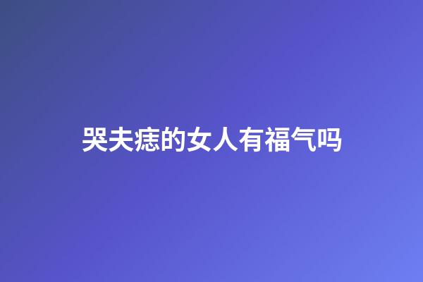 哭夫痣的女人有福气吗