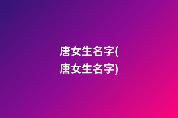 唐女生名字(唐女生名字)
