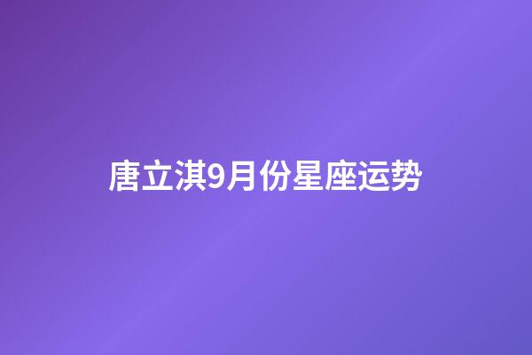 唐立淇9月份星座运势-第1张-星座运势-玄机派