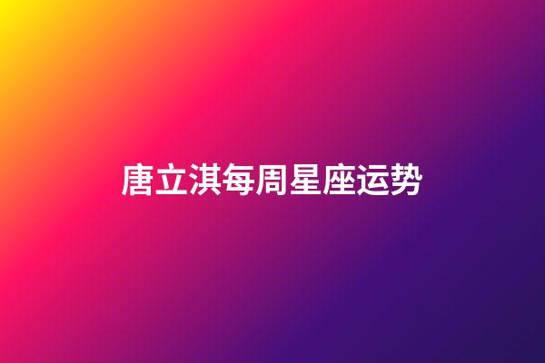 唐立淇每周星座运势-第1张-星座运势-玄机派