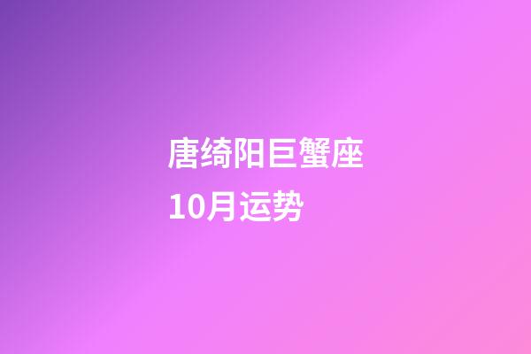 唐绮阳巨蟹座10月运势-第1张-星座运势-玄机派