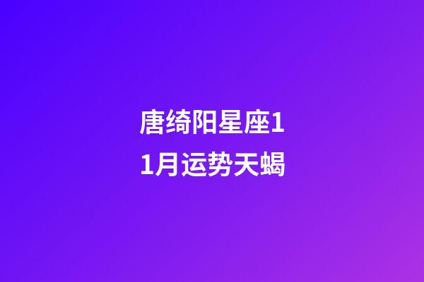 唐绮阳星座11月运势天蝎-第1张-星座运势-玄机派