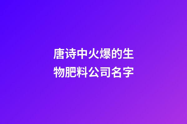 唐诗中火爆的生物肥料公司名字-第1张-公司起名-玄机派