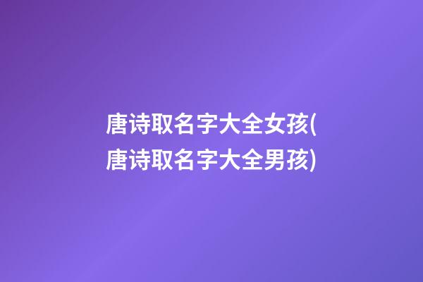 唐诗取名字大全女孩(唐诗取名字大全男孩)