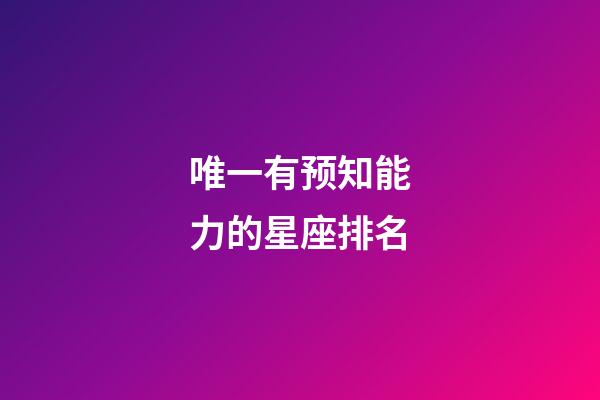 唯一有预知能力的星座排名-第1张-星座运势-玄机派