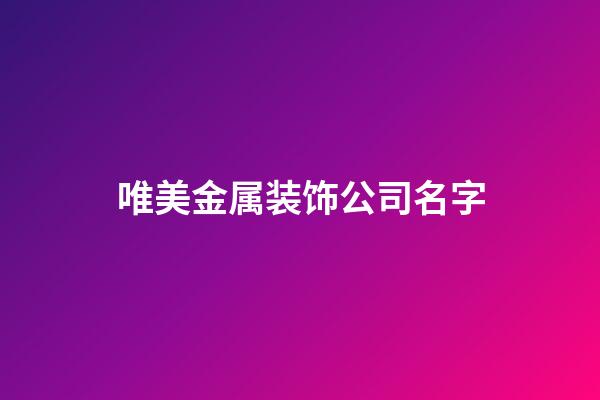 唯美金属装饰公司名字-第1张-公司起名-玄机派