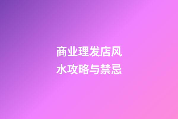 商业理发店风水攻略与禁忌