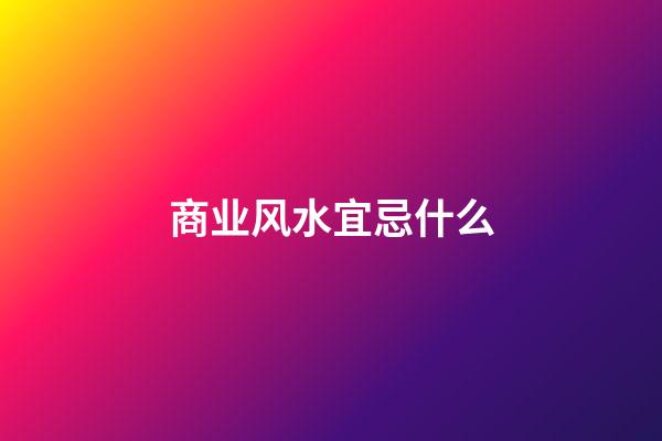 商业风水宜忌什么