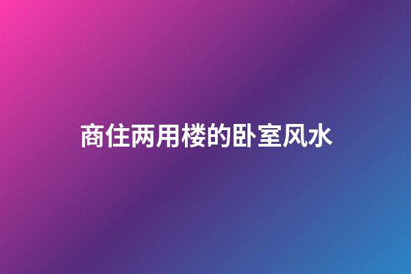 商住两用楼的卧室风水