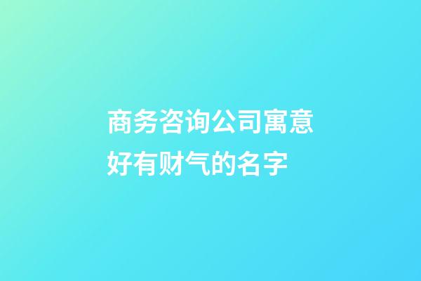 商务咨询公司寓意好有财气的名字